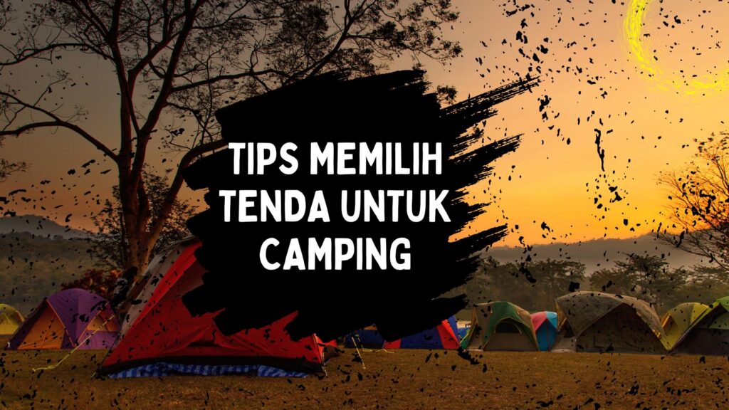 Tips memilih tenda untuk camping 